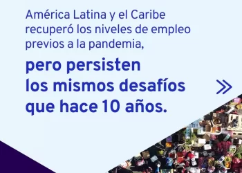 Avances en el empleo en América Latina y el Caribe son insuficientes
